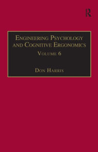 Title: Engineering Psychology and Cognitive Ergonomics: Volume 6: Industrial Ergonomics, HCI, and Applied Cognitive Psychology / Edition 1, Author: Don Harris