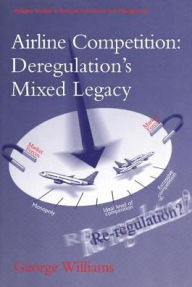 Title: Airline Competition: Deregulation's Mixed Legacy / Edition 1, Author: George Williams