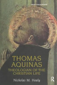 Title: Thomas Aquinas: Theologian of the Christian Life / Edition 1, Author: Nicholas Healy