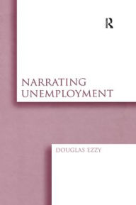 Title: Narrating Unemployment / Edition 1, Author: Douglas Ezzy