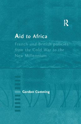Aid to Africa: French and British Policies from the Cold War to the New Millennium / Edition 1