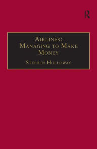 Title: Airlines: Managing to Make Money / Edition 1, Author: Stephen Holloway