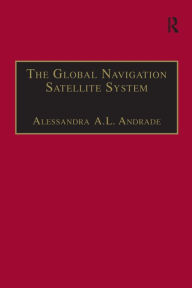 Title: The Global Navigation Satellite System: Navigating into the New Millennium / Edition 1, Author: Alessandra A.L. Andrade