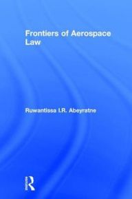 Title: Frontiers of Aerospace Law / Edition 1, Author: Ruwantissa I.R. Abeyratne