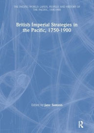 Title: British Imperial Strategies in the Pacific, 1750-1900 / Edition 1, Author: Jane Samson