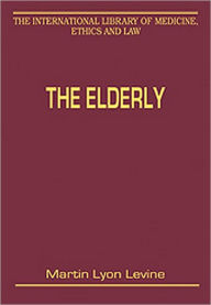 Title: The Elderly: Legal and Ethical Issues in Healthcare Policy / Edition 1, Author: Martin Lyon Levine