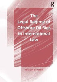 Title: The Legal Regime of Offshore Oil Rigs in International Law / Edition 1, Author: Hossein Esmaeili
