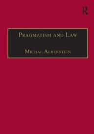 Title: Pragmatism and Law: From Philosophy to Dispute Resolution / Edition 1, Author: Michal Alberstein
