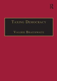 Title: Taxing Democracy: Understanding Tax Avoidance and Evasion / Edition 1, Author: Valerie Braithwaite