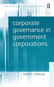 Title: Corporate Governance in Government Corporations / Edition 1, Author: Michael J. Whincop