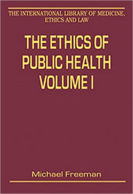 Title: The Ethics of Public Health, Volumes I and II / Edition 1, Author: Michael Freeman