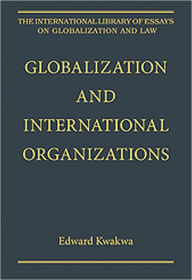 Title: Globalization and International Organizations / Edition 1, Author: Edward Kwakwa