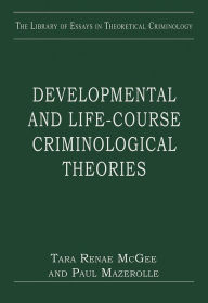 Title: Developmental and Life-course Criminological Theories / Edition 1, Author: Tara Renae McGee