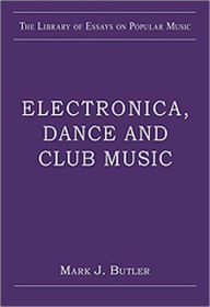 Title: Electronica, Dance and Club Music / Edition 1, Author: Mark J. Butler