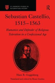 Title: Sebastian Castellio, 1515-1563: Humanist and Defender of Religious Toleration in a Confessional Age / Edition 1, Author: Hans R. Guggisberg
