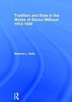 Tradition and Style in the Works of Darius Milhaud 1912-1939 / Edition 1