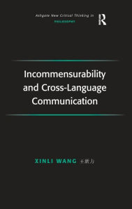 Title: Incommensurability and Cross-Language Communication / Edition 1, Author: Xinli Wang