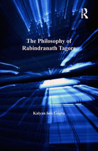 Title: The Philosophy of Rabindranath Tagore / Edition 1, Author: Kalyan Sen Gupta