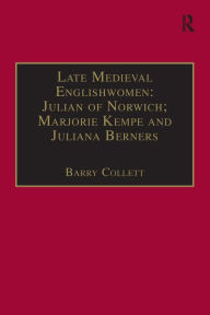Title: Late Medieval Englishwomen: Julian of Norwich; Marjorie Kempe and Juliana Berners: Printed Writings, 1500-1640: Series I, Part Four, Volume 3 / Edition 1, Author: Barry Collett