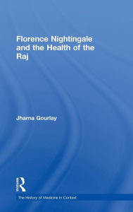 Title: Florence Nightingale and the Health of the Raj / Edition 1, Author: Jharna Gourlay