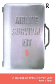 Title: Airline Survival Kit: Breaking Out of the Zero Profit Game / Edition 1, Author: Nawal K. Taneja