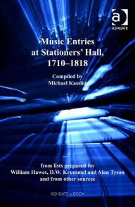 Title: Music Entries at Stationers' Hall, 1710-1818: from lists prepared for William Hawes, D.W. Krummel and Alan Tyson and from other sources / Edition 1, Author: Michael Kassler