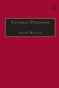 Title: Victorian Publishing: The Economics of Book Production for a Mass Market 1836-1916 / Edition 1, Author: Alexis Weedon