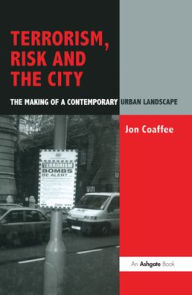 Title: Terrorism, Risk and the City: The Making of a Contemporary Urban Landscape / Edition 1, Author: Jon Coaffee