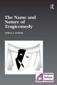 Title: The Name and Nature of Tragicomedy / Edition 1, Author: Verna A. Foster
