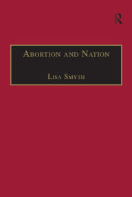 Title: Abortion and Nation: The Politics of Reproduction in Contemporary Ireland / Edition 1, Author: Lisa Smyth