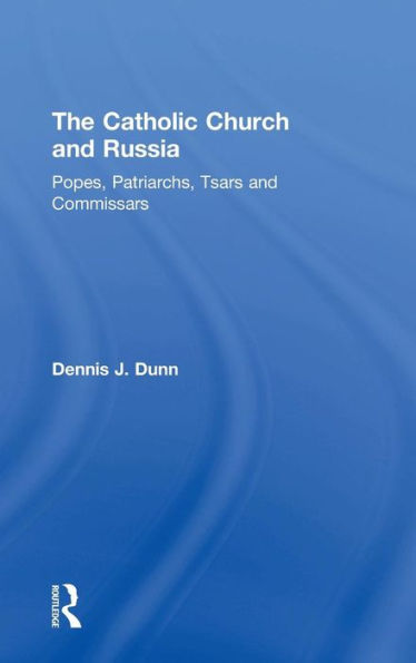 The Catholic Church and Russia: Popes, Patriarchs, Tsars and Commissars / Edition 1