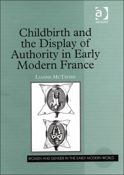 Childbirth and the Display of Authority in Early Modern France / Edition 1