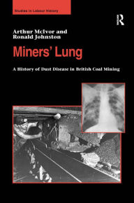 Title: Miners' Lung: A History of Dust Disease in British Coal Mining, Author: Arthur McIvor