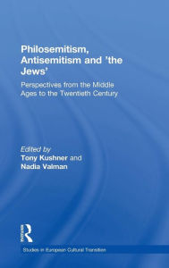 Title: Philosemitism, Antisemitism and 'the Jews': Perspectives from the Middle Ages to the Twentieth Century / Edition 1, Author: Tony Kushner
