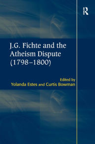 Title: J.G. Fichte and the Atheism Dispute (1798-1800) / Edition 1, Author: Curtis Bowman