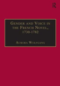 Title: Gender and Voice in the French Novel, 1730-1782 / Edition 1, Author: Aurora Wolfgang