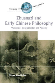Title: Zhuangzi and Early Chinese Philosophy: Vagueness, Transformation and Paradox / Edition 1, Author: Steve Coutinho