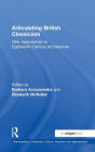 Articulating British Classicism: New Approaches to Eighteenth-Century Architecture / Edition 1