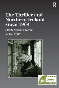Title: The Thriller and Northern Ireland since 1969: Utterly Resigned Terror / Edition 1, Author: Aaron Kelly
