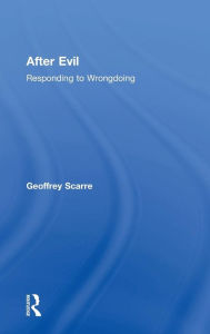 Title: After Evil: Responding to Wrongdoing / Edition 1, Author: Geoffrey Scarre