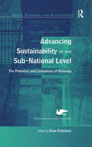 Title: Advancing Sustainability at the Sub-National Level: The Potential and Limitations of Planning / Edition 1, Author: Eran Feitelson