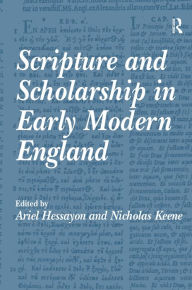 Title: Scripture and Scholarship in Early Modern England / Edition 1, Author: Nicholas Keene