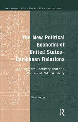 The New Political Economy of United States-Caribbean Relations: The Apparel Industry and the Politics of NAFTA Parity / Edition 1