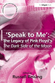 Title: 'Speak to Me': The Legacy of Pink Floyd's The Dark Side of the Moon / Edition 1, Author: Russell Reising