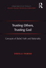 Trusting Others, Trusting God: Concepts of Belief, Faith and Rationality / Edition 1
