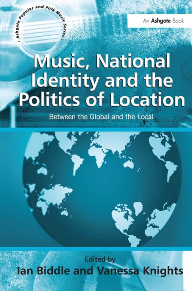 Music, National Identity and the Politics of Location: Between the Global and the Local / Edition 1