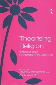 Title: Theorising Religion: Classical and Contemporary Debates / Edition 1, Author: John Walliss