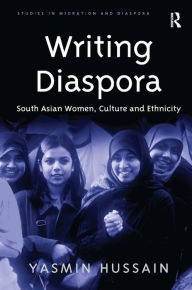 Title: Writing Diaspora: South Asian Women, Culture and Ethnicity / Edition 1, Author: Yasmin Hussain