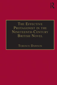 Title: The Effective Protagonist in the Nineteenth-Century British Novel: Scott, Brontë, Eliot, Wilde / Edition 1, Author: Terence Dawson