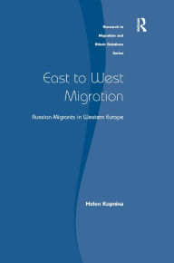Title: East to West Migration: Russian Migrants in Western Europe / Edition 1, Author: Helen Kopnina